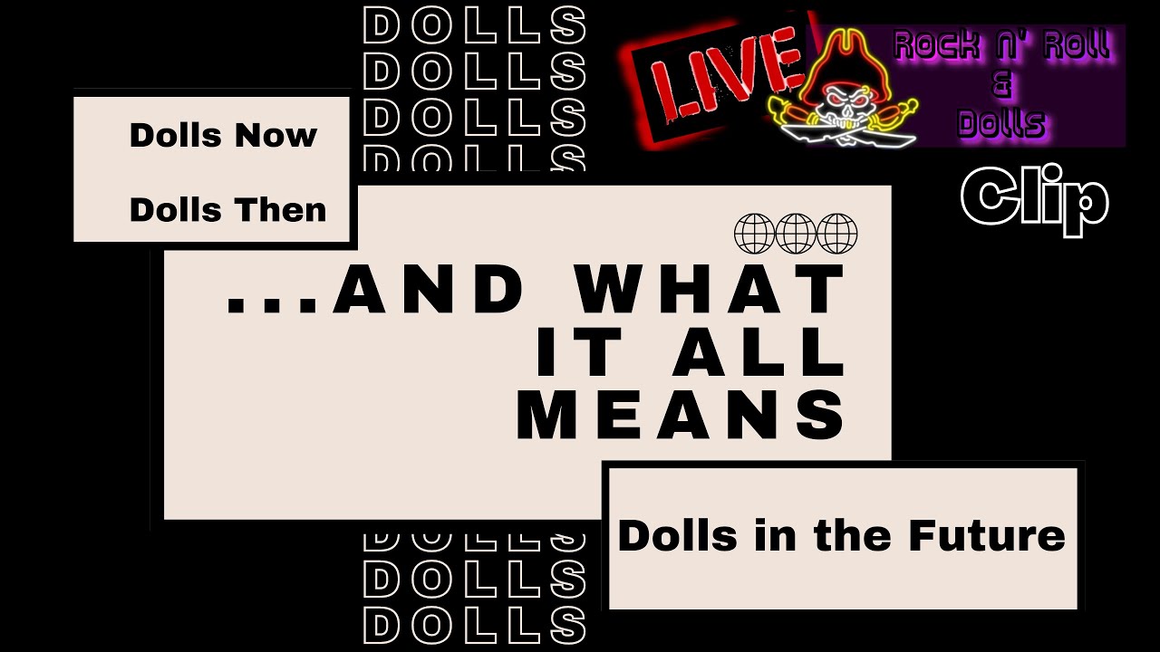 Dolls Now, Dolls Then, Dolls In the Future ...And what it all means