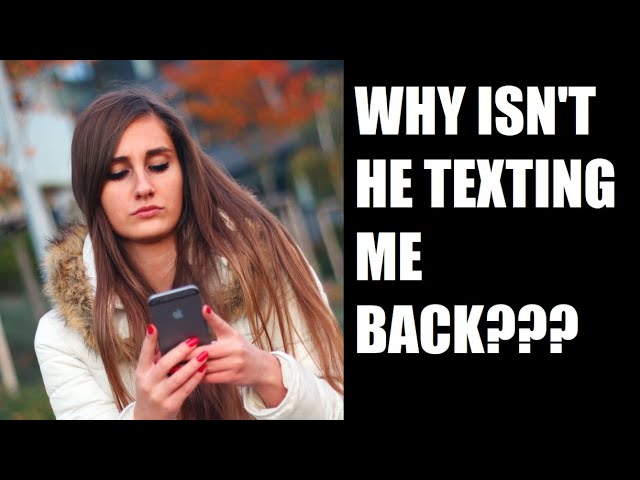 Why Isn't He Texting Me Back?