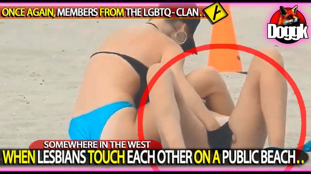 WHEN LESBIANS TOUCH EACH OTHER ON A PUBLIC BEACH.. (SOMEWHERE IN THE WEST)