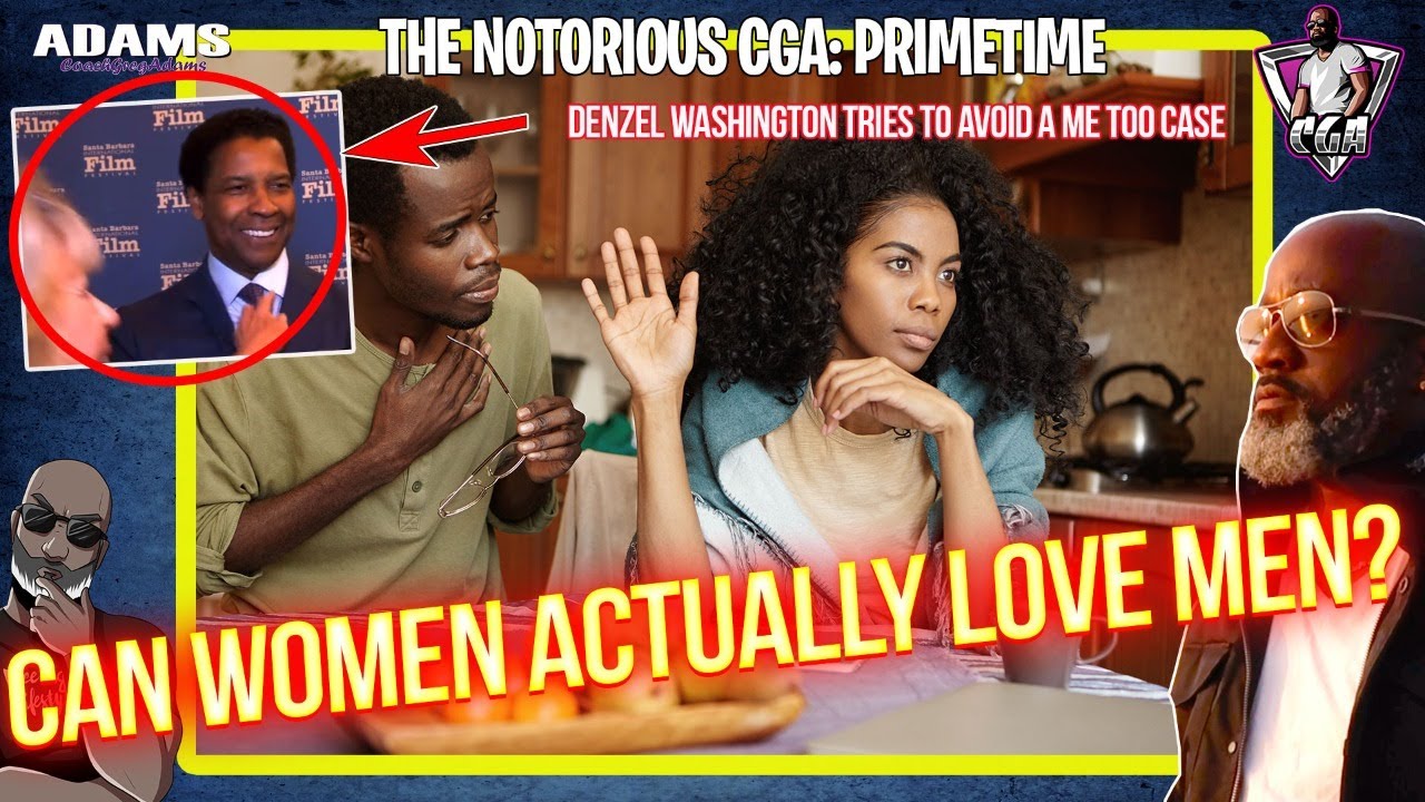 Can Women Actually Love MEN? Let Us Count The Ways | Denzel Washington Avoids A Me Too Case