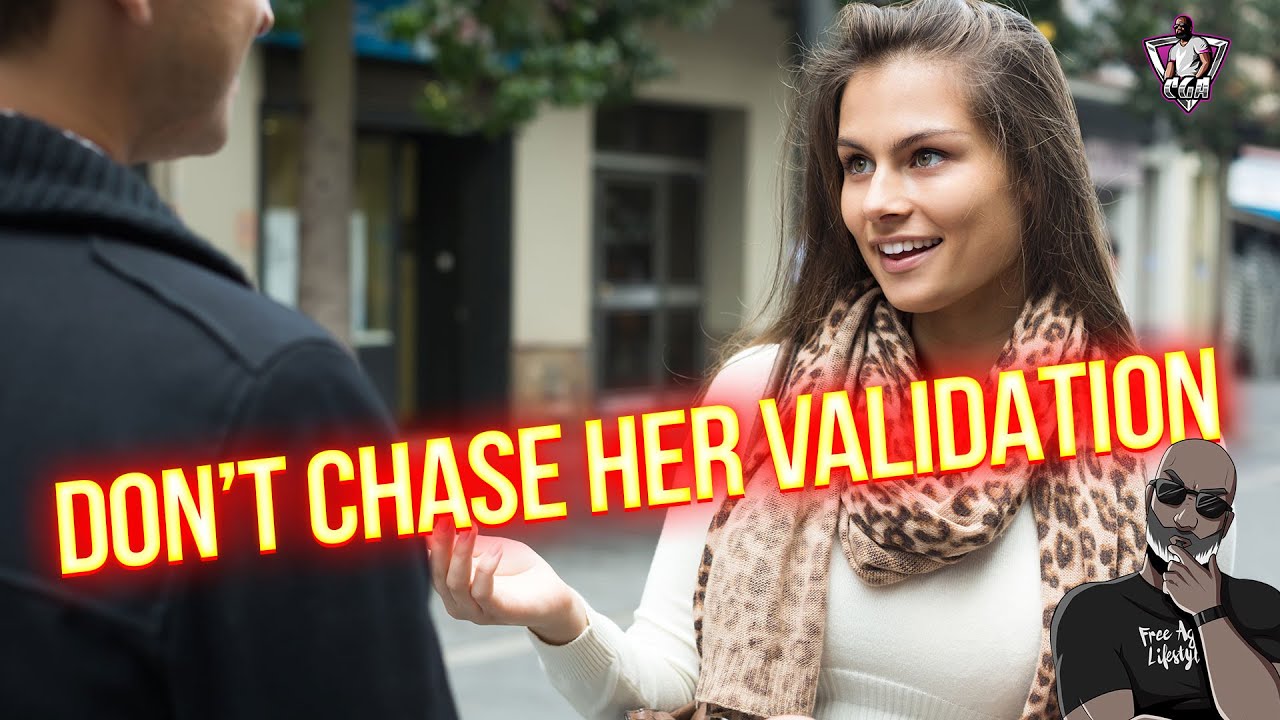 Chasing The Validation Of Women Will DESTROY You!