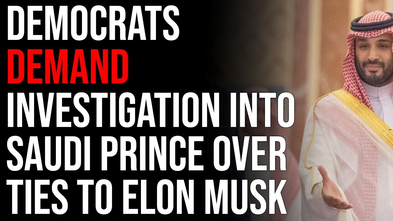 Democrats Demand Investigation Into Saudi Prince Over Ties To Elon Twitter Purchase