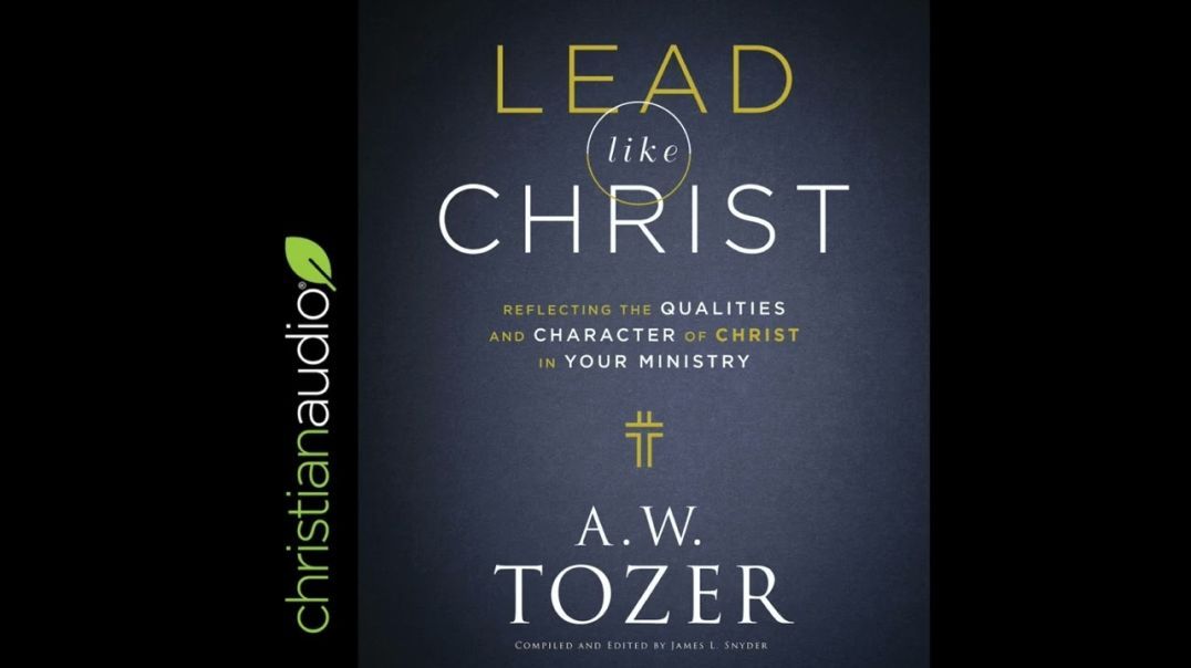 LEAD LIKE CHRIST - A.W.  TOZER - CHRISTIAN AUDIOBOOK