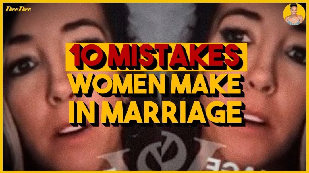 10 MISTAKES Women Make In Marriage