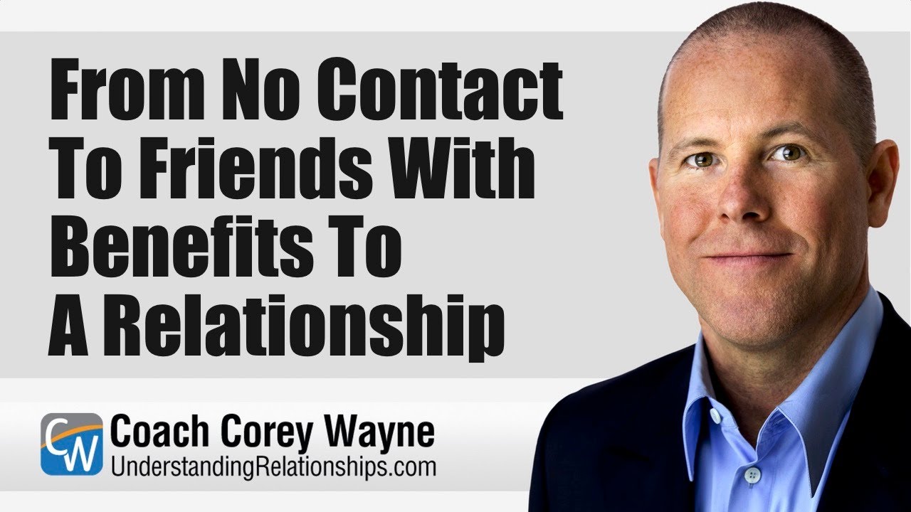 From No Contact To Friends With Benefits To A Relationship