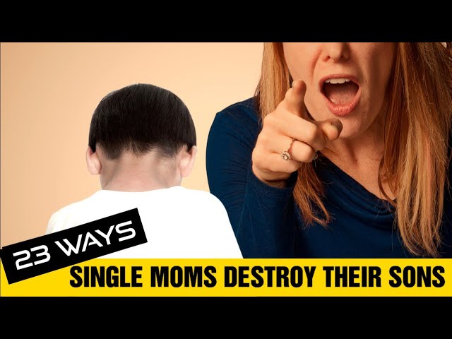 23 WAYS Single Moms DESTROY THEIR SONS....( Written By THE SON Of A SINGLE MOTHER! )