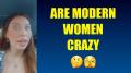Are Modern Women Crazy | #redpill #mgtow #gyow |