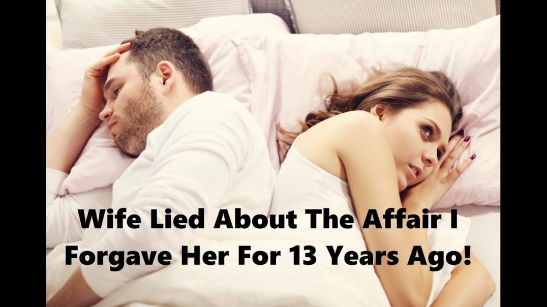 Wife Lied About the Affair I forgave Her For 13 Years Ago!  pt 1