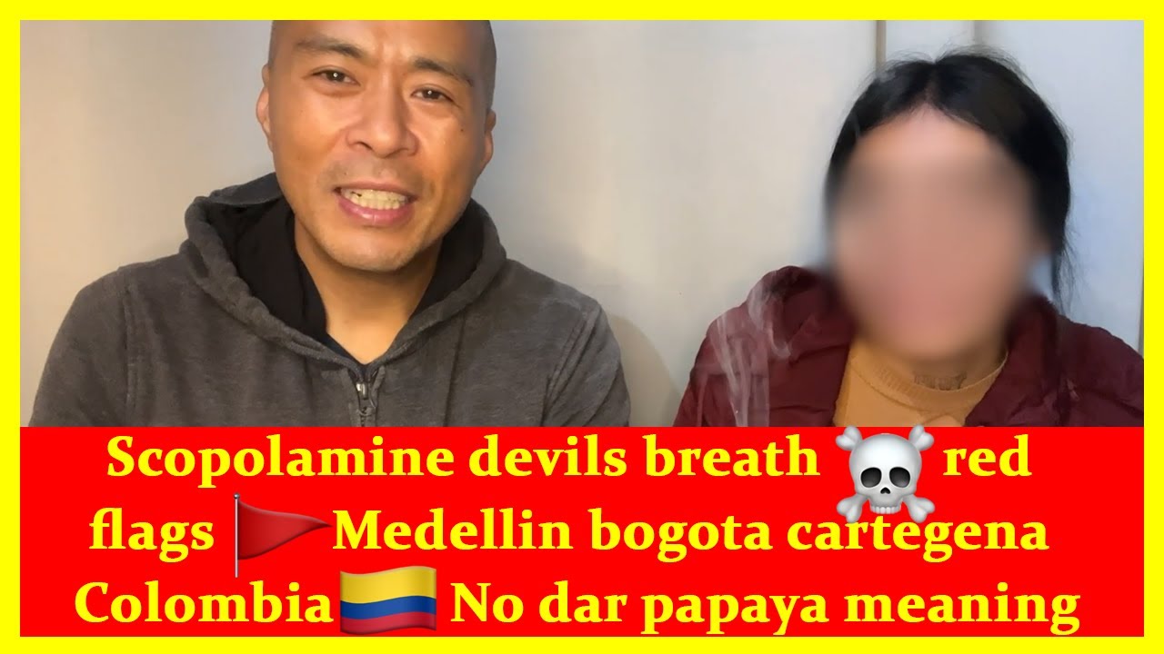 Scopolamine devils breath ☠️red flags?Medellin bogota cartegena Colombia ?? No dar papaya meaning