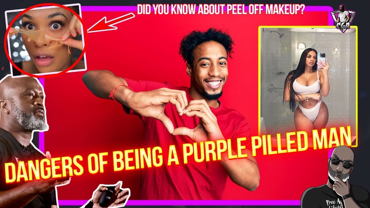 The HIDDEN Dangers Of Being A PURPLE PILLED Man | Are Women Wearing Peel Off Makeup Now?