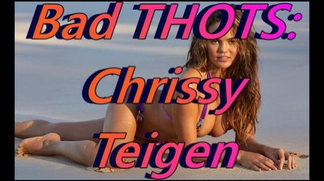 Bad Thots: Chrissy Teigen