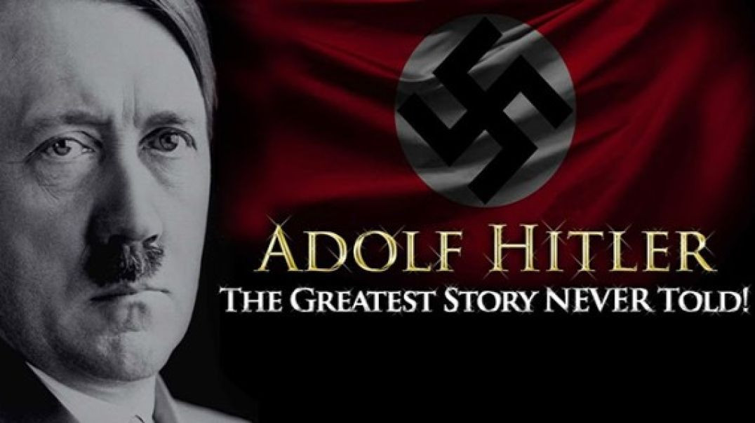 Adolf Hitler: The Greatest Story NEVER Told