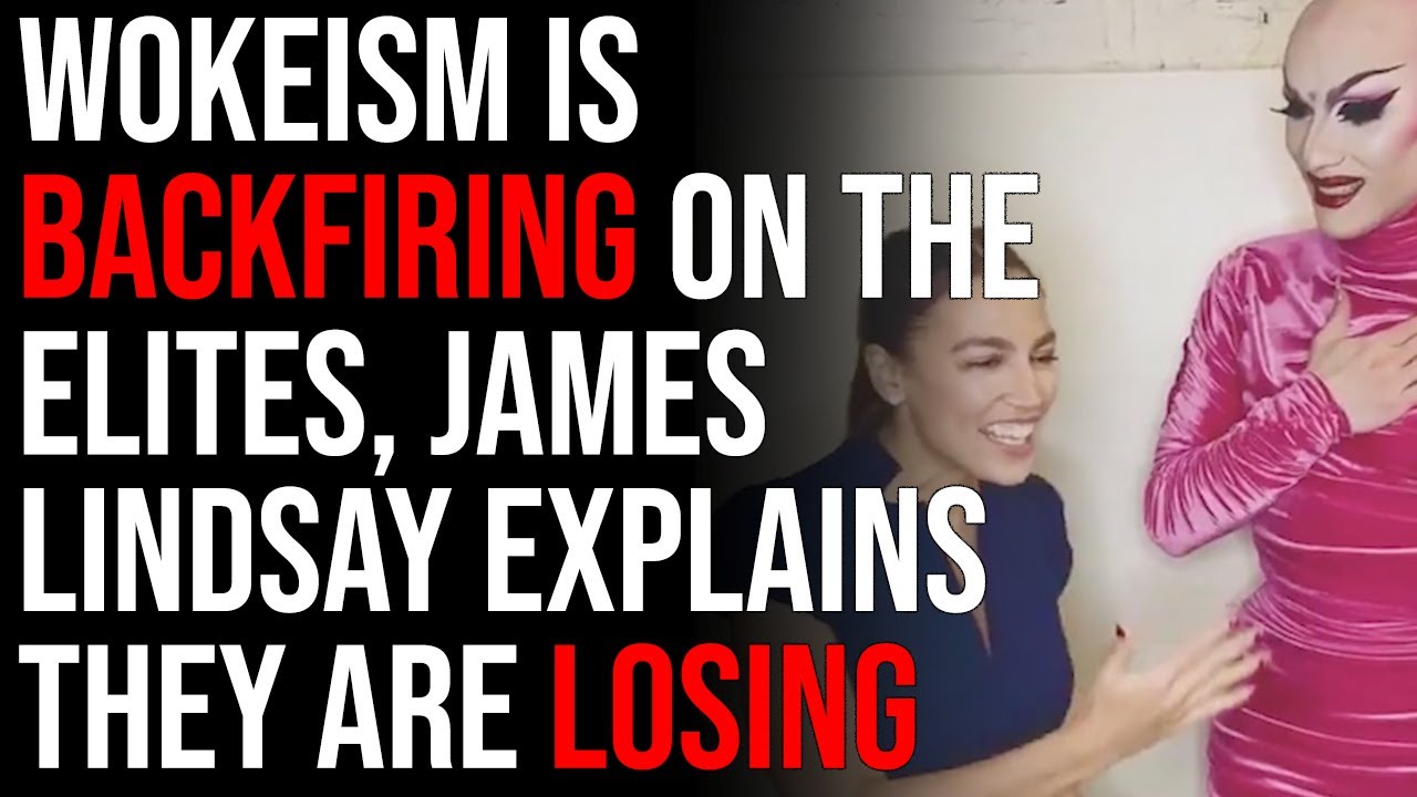 Wokeism Is Backfiring On The Elites, James Lindsay Explains HOW THEY ARE LOSING