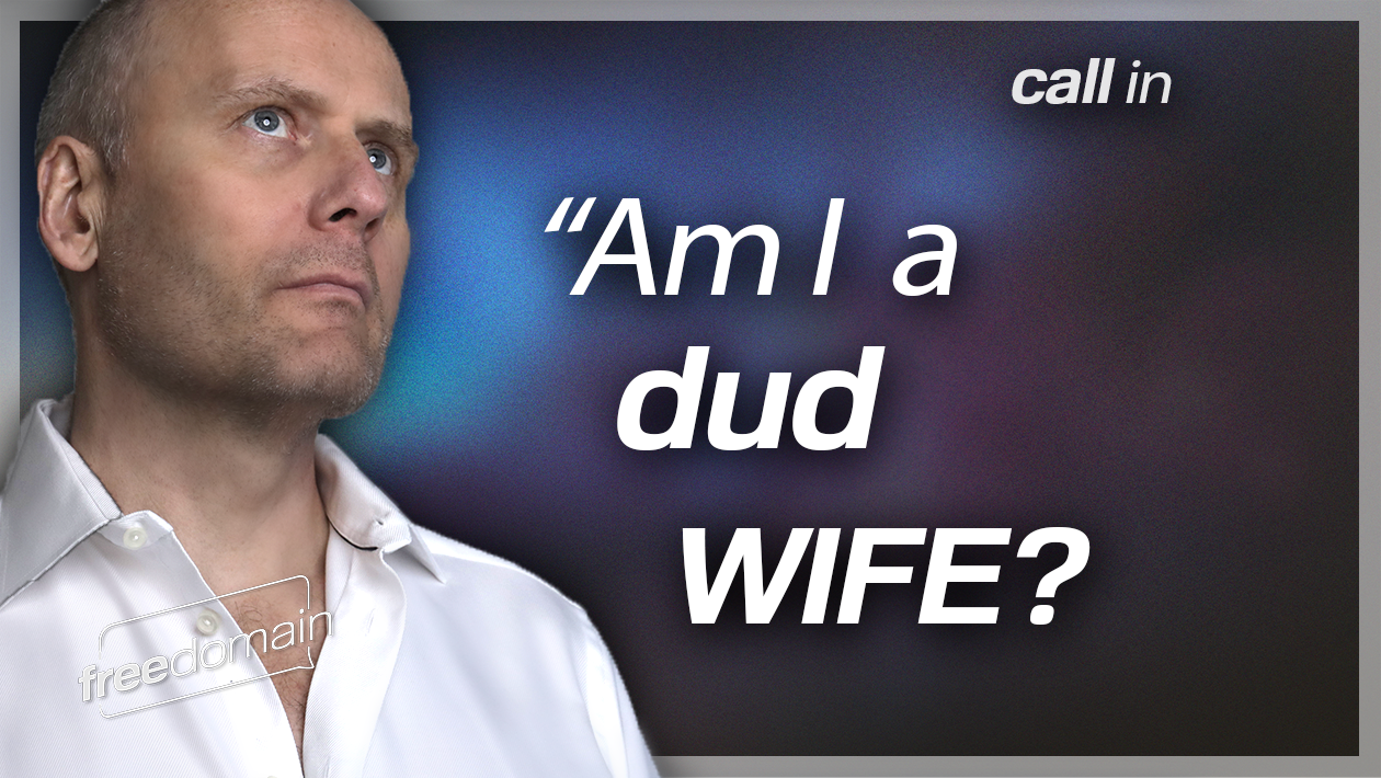 'Am I a Dud Wife?' Freedomain Call In