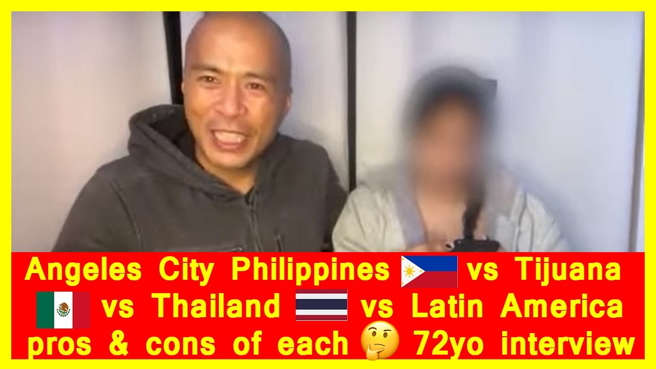 Angeles City Philippines vs Tijuana vs Thailand vs Latin America pros & cons of each ?72yo interview