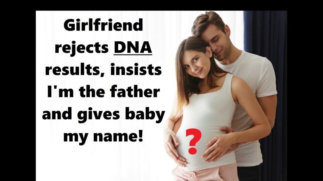 GF rejects DNA Results, insists I'm the father and gave her baby my name!