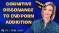 Cognitive Dissonance to End Porn Addiction (w/ Dr. Trish Leigh)