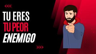 Tú Eres tu Peor Enemigo