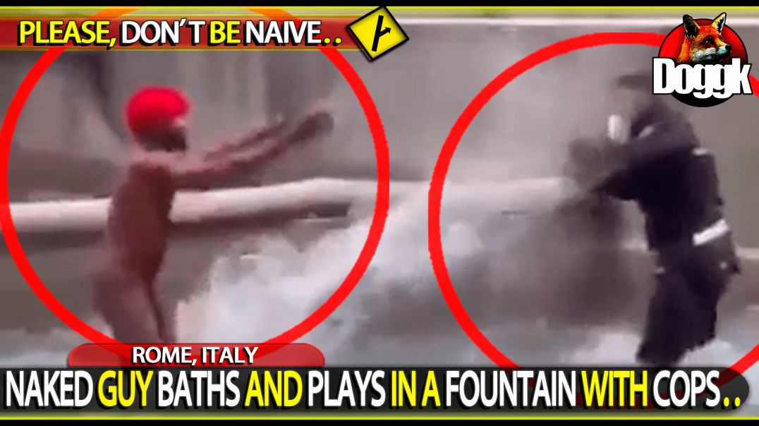 NAKED GUY BATHS AND PLAYS IN A FOUNTAIN WITH COPS.. (ROME, ITALY)