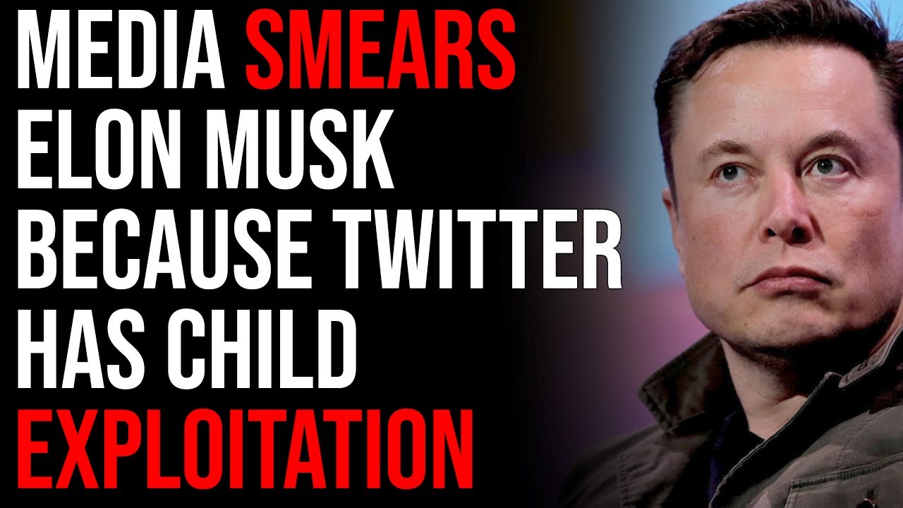 Media Smears Elon Musk Because Twitter Has Child Exploitation Despite Him Removing It