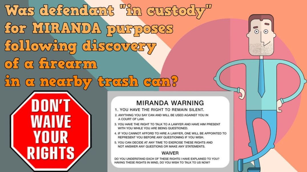 Was defendant "in custody" for MIRANDA purposes following discovery of a firearm in a trash can?