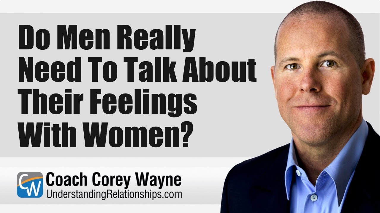 Do Men Really Need To Talk About Their Feelings With Women?