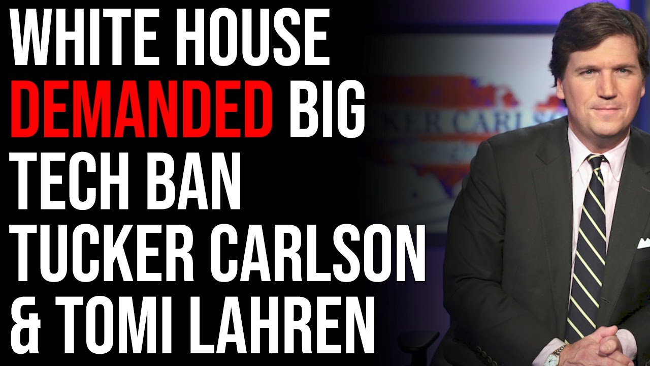 White House DEMANDED Big Tech BAN Tucker Carlson & Tomi Lahren In Shocking Revelation