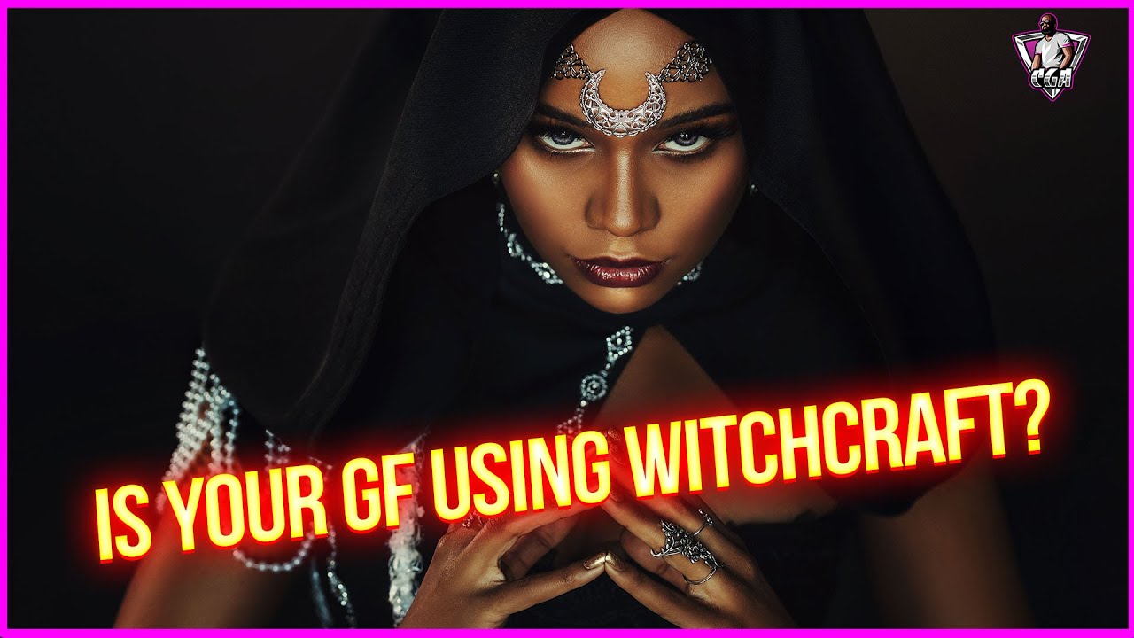 Is Your GF Using Witchcraft Against You? You May Be SURPRISED