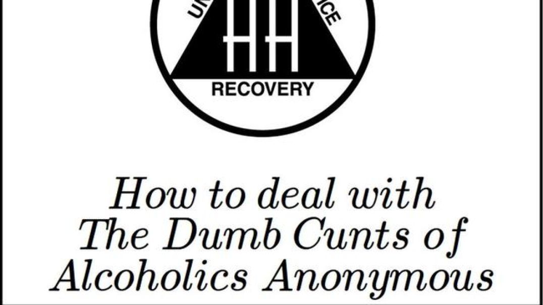 How to Deal with the Dumb Cunts of Alcoholics Anonymous