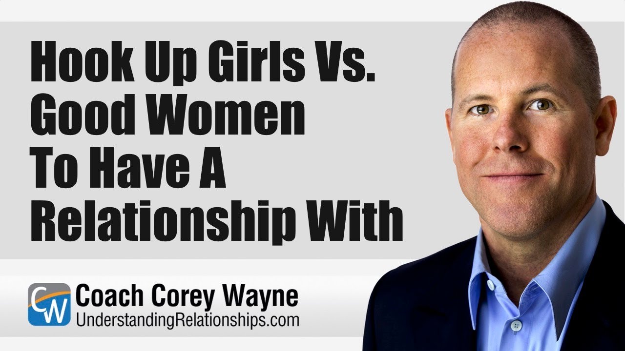 Hook Up Girls Vs. Good Women To Have A Relationship With