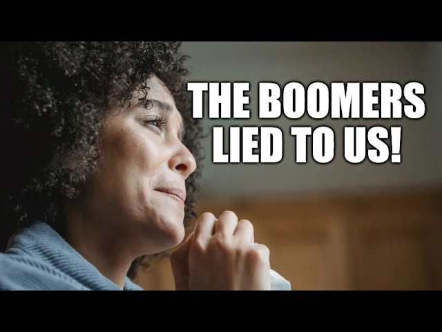 "The Boomers Lied to Us!"...SO????