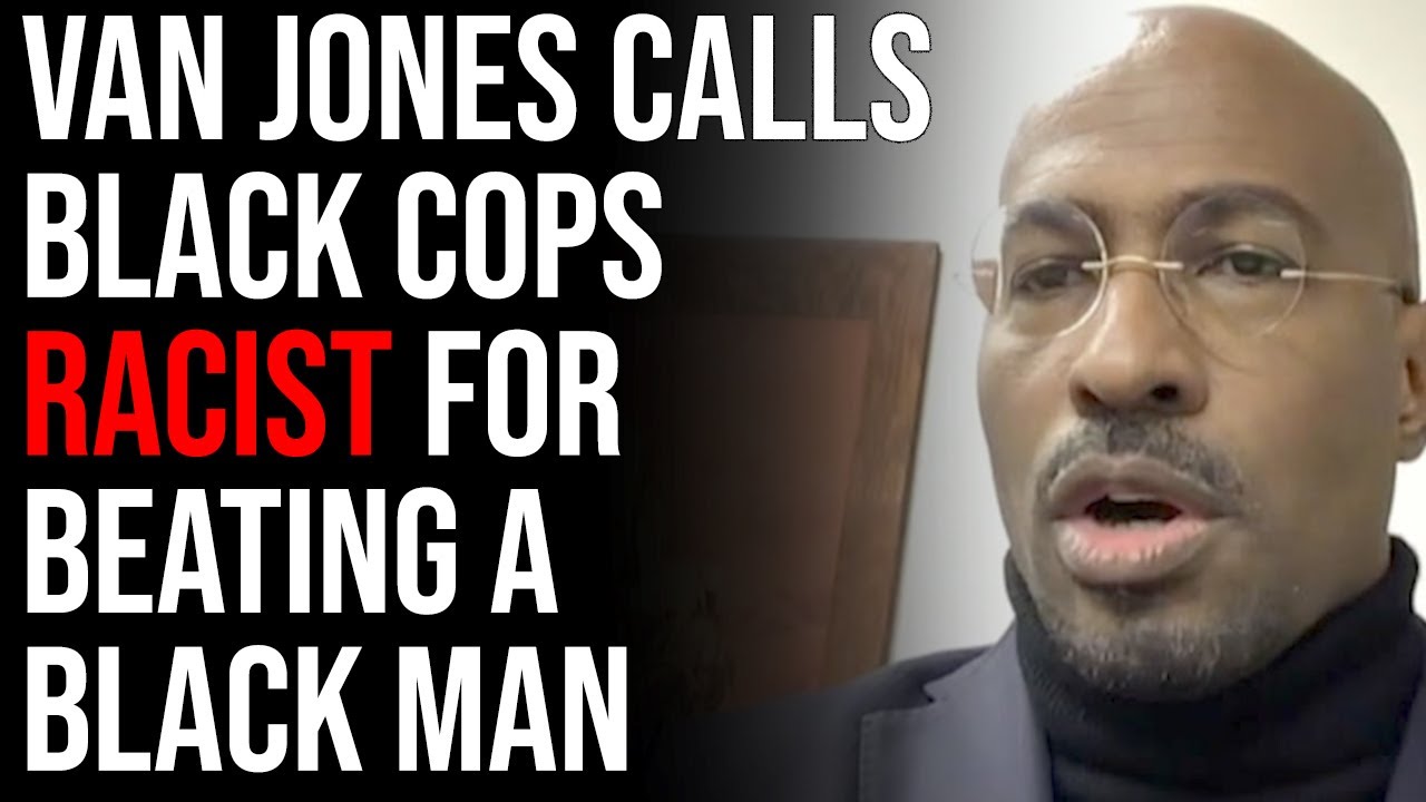 Van Jones Calls Black Cops Racist For Beating A Black Man