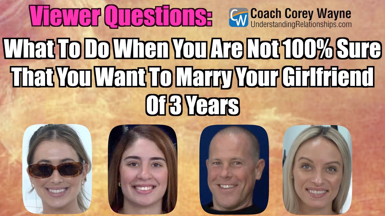 What To Do When You Are Not 100% Sure You Want To Marry Your Girlfriend Of 3 Years