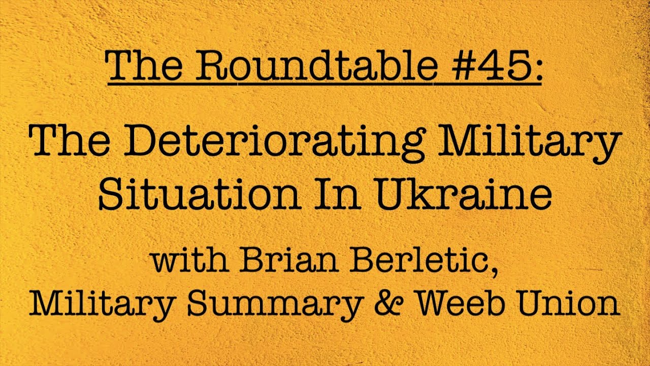 The Roundtable #45: The Deteriorating Military Situation in Ukraine