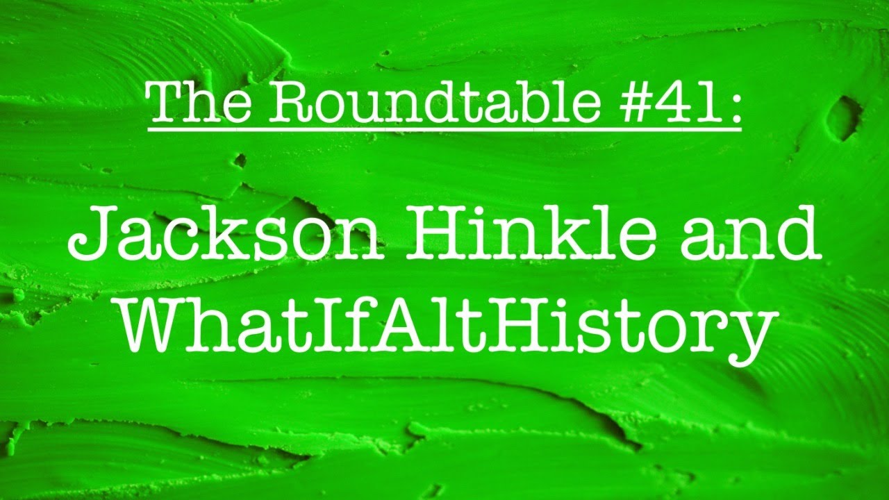 The Roundtable #41: Jackson Hinkle, WhatIfAltHistory