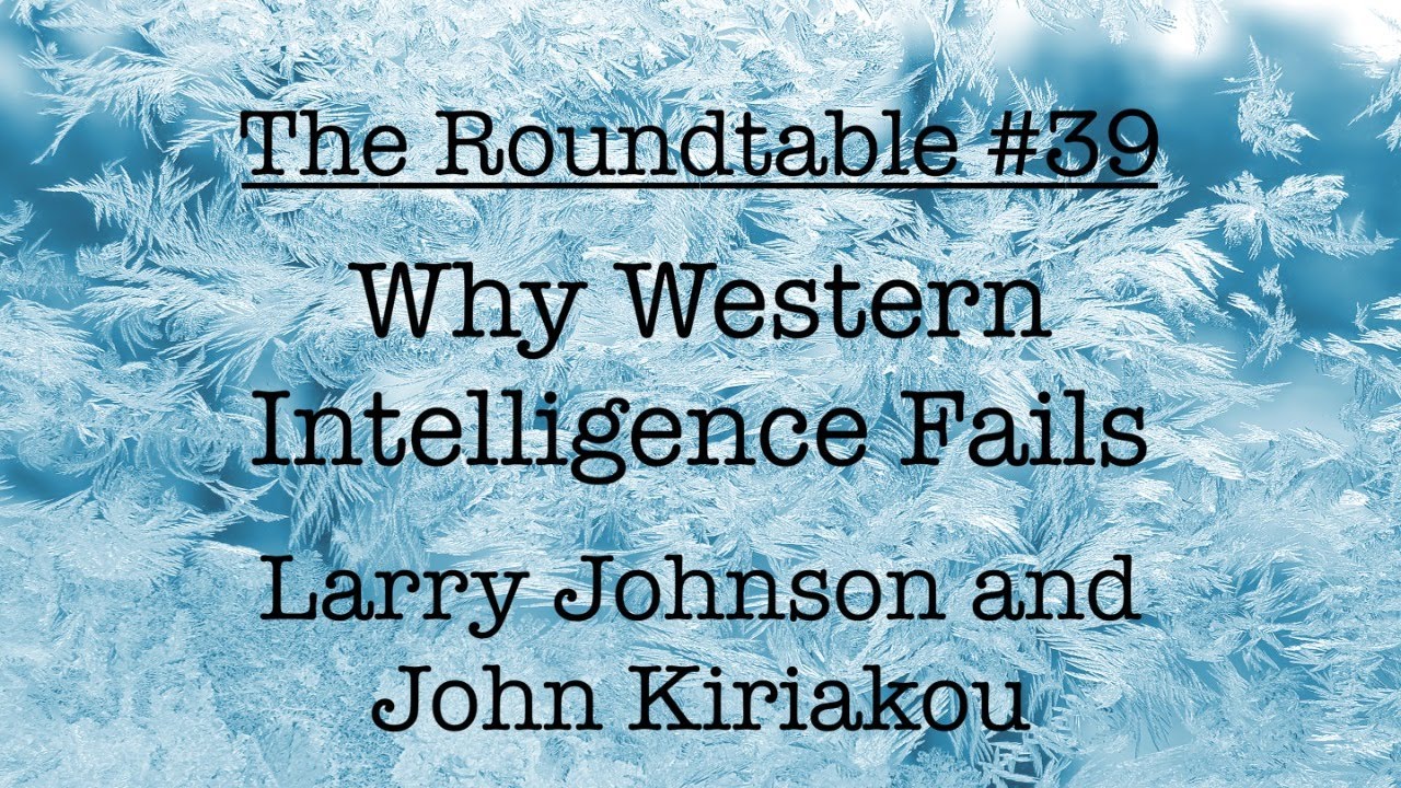 The Roundtable #39: Why Western Intelligence Fails, with Larry Johnson and John Kiriakou