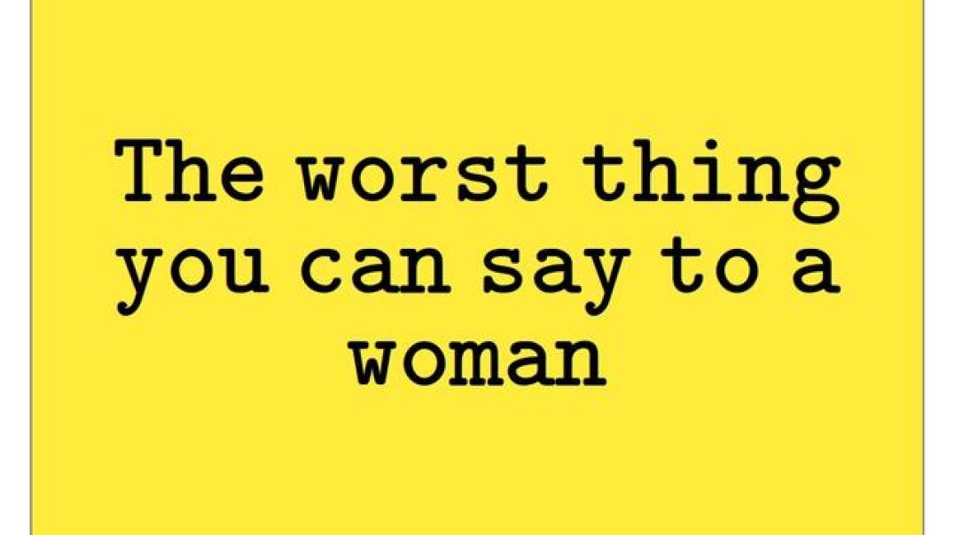 the-worst-thing-you-can-say-to-a-woman