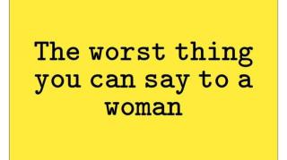 The Worst Thing You Can Say To A Woman