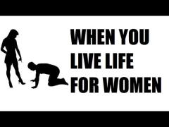 You're Living Life for Women.  Stop.