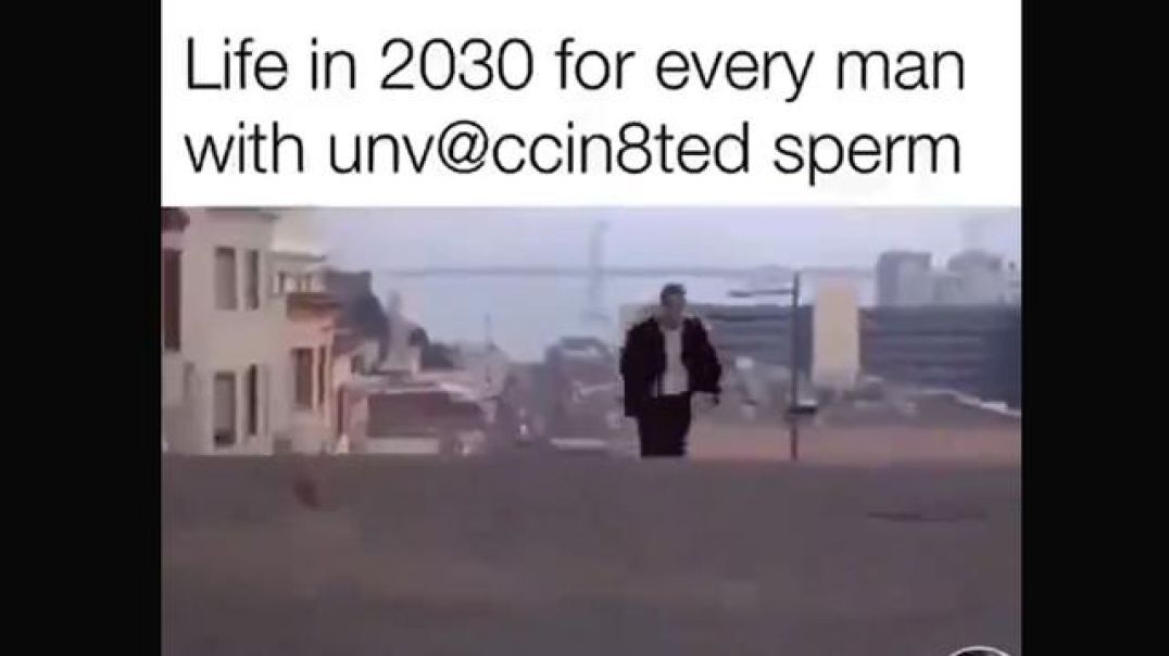 Will this be the life of an unvaxxed man with clean sperm in 2030? Better look out guys