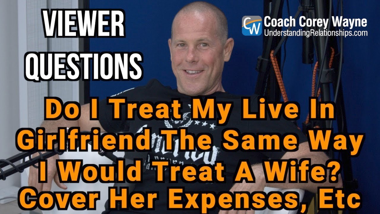 Do I Treat My Live In Girlfriend The Same Way I Would Treat A Wife? Cover Her Expenses, Etc.