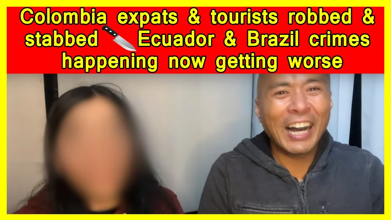 Colombia expats & tourists robbed & stabbed ? Ecuador & Brazil crimes happening now getting worse?