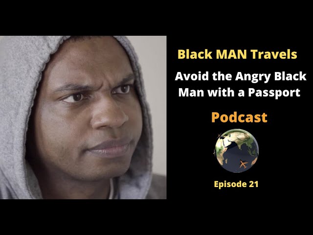 Podcast Ep 21: Avoid the Angry Black Man with a Passport