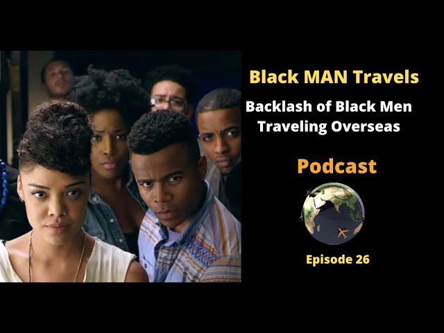 Podcast Ep 26: The Backlash of Black Men Traveling Overseas