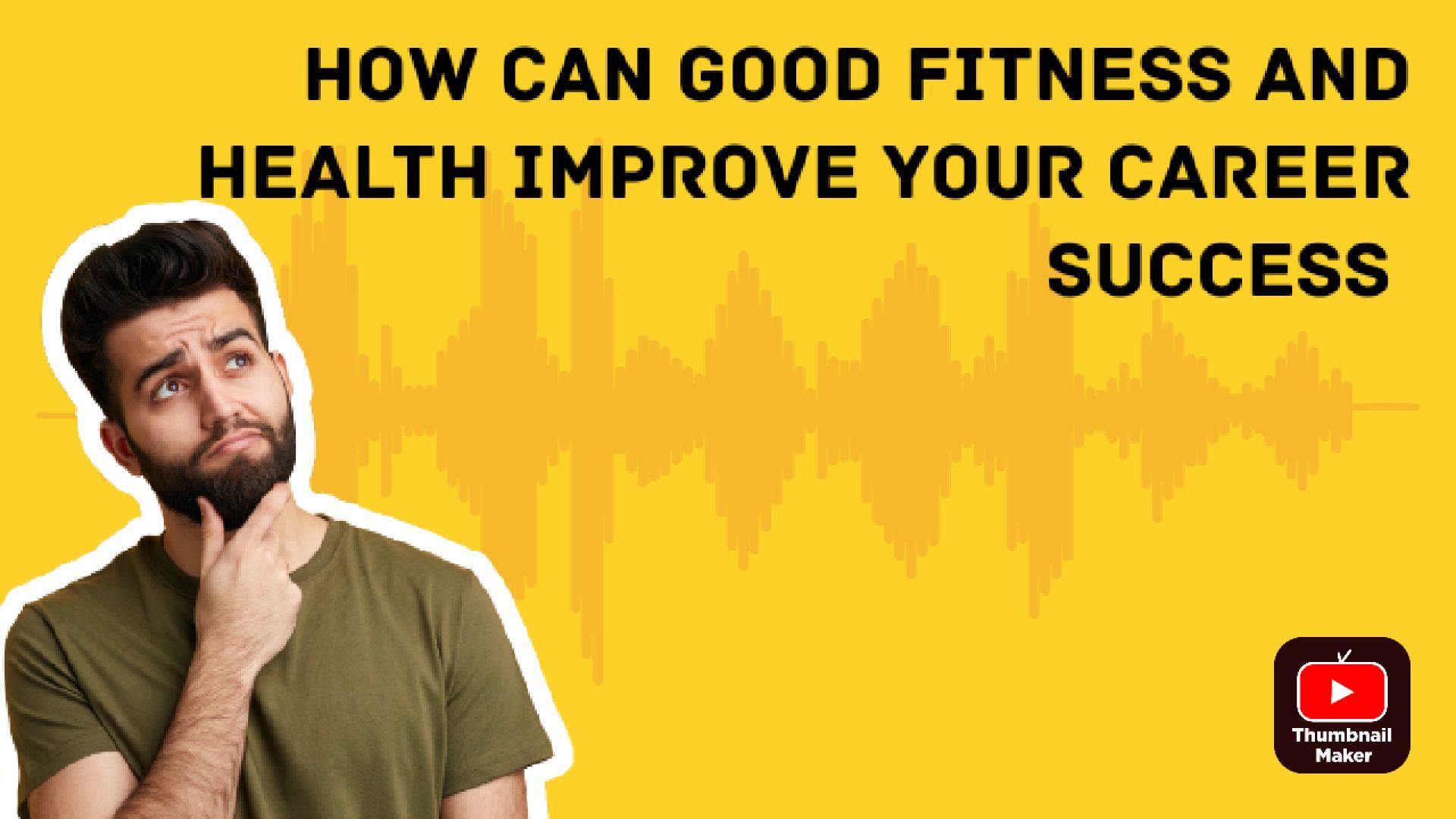 how can good fitness and health improve your career success