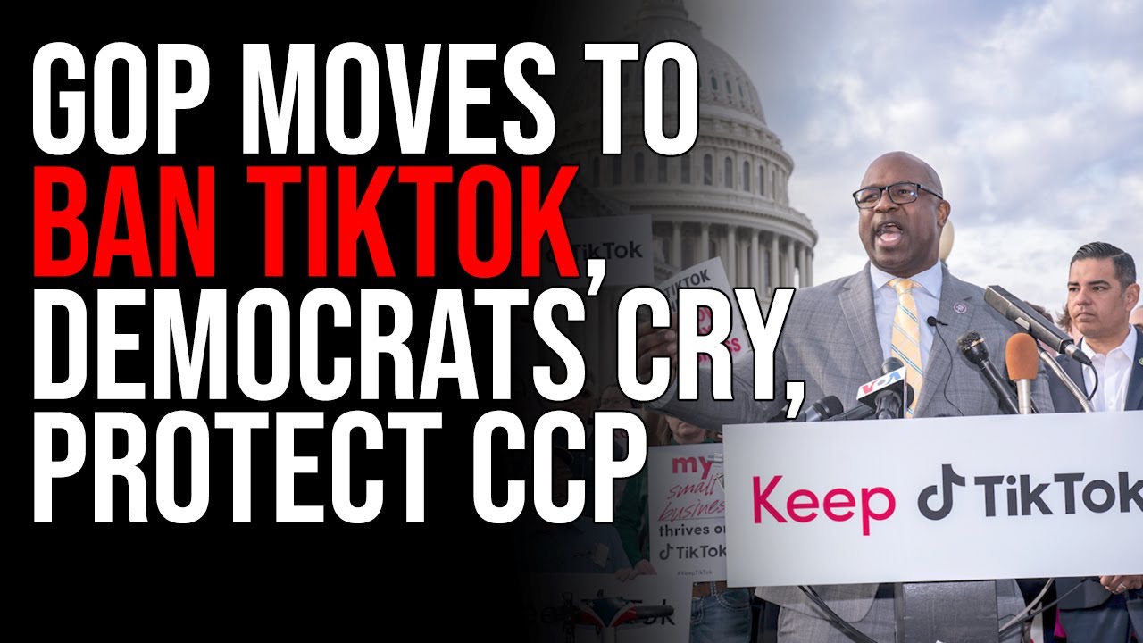 GOP Moves To BAN TIKTOK, Democrats Cry, Protect CCP