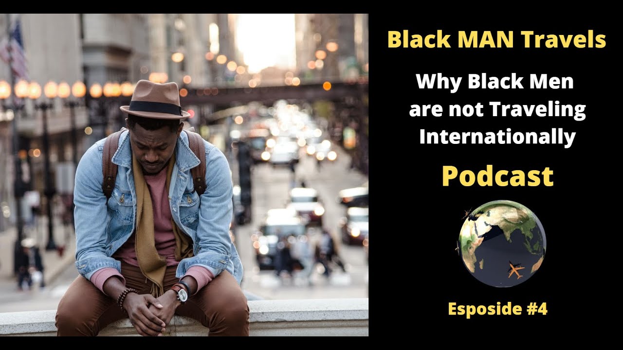 Podcast Ep 4: Why Black Men are not Traveling Internationally #blackmantravels