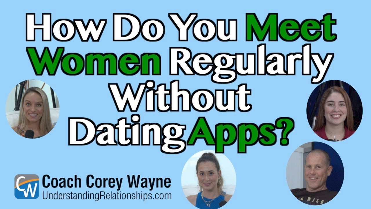 How Do You Meet Women Regularly Without Dating Apps?