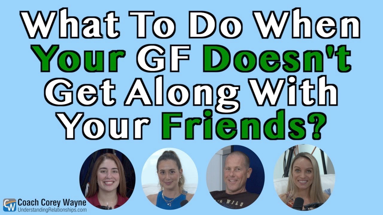 What To Do When Your GF Doesn't Get Along With Your Friends?