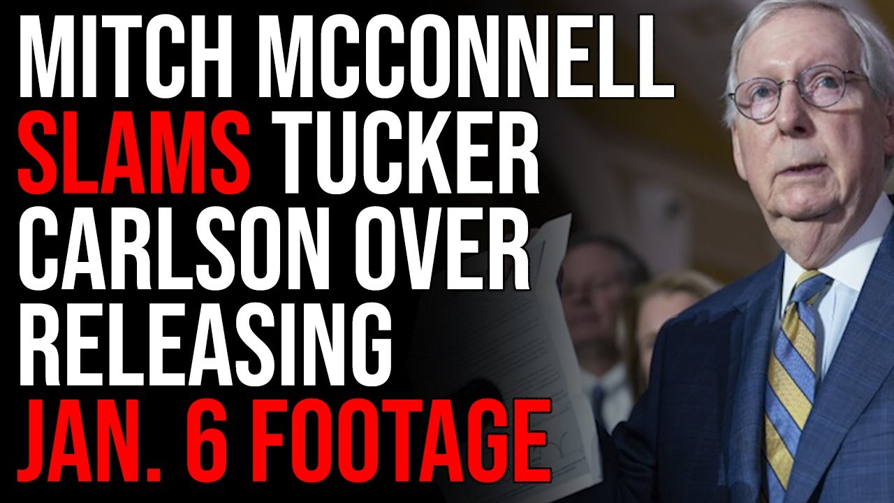 Mitch McConnell SLAMS Tucker Carlson, Says Releasing Jan. 6 Footage Was A Mistake